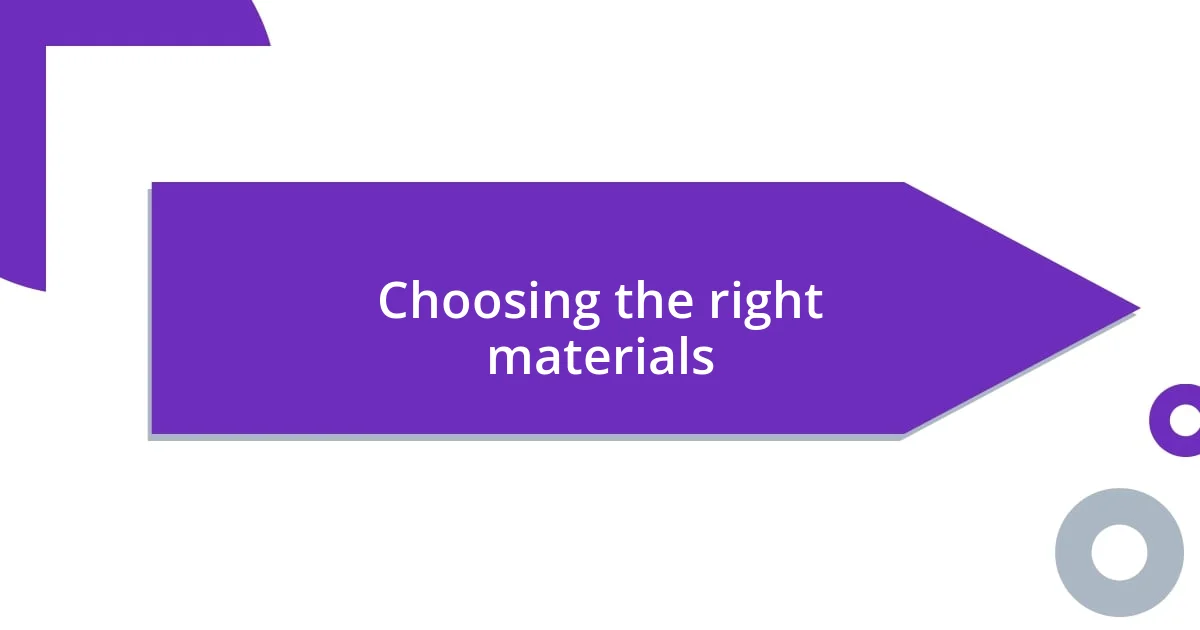 Choosing the right materials